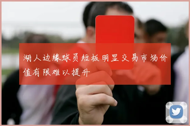 湖人边缘球员短板明显交易市场价值有限难以提升