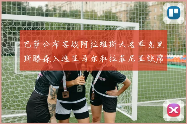 巴萨公布客战阿拉维斯大名单克里斯滕森入选亚马尔和拉菲尼亚缺席