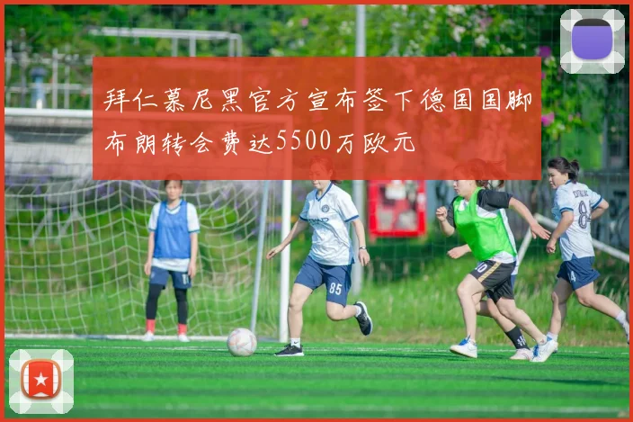 拜仁慕尼黑官方宣布签下德国国脚布朗转会费达5500万欧元